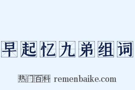 早起忆九弟组词是什么意思的图片